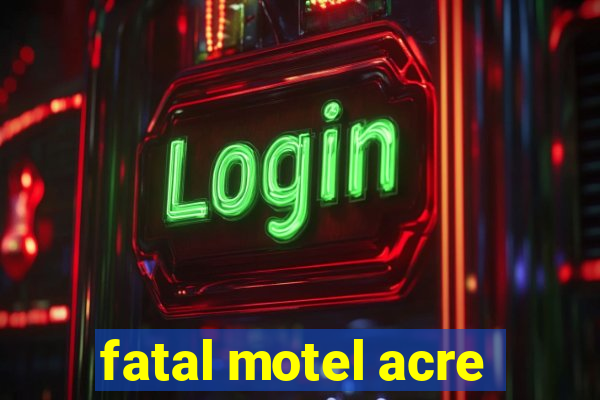 fatal motel acre